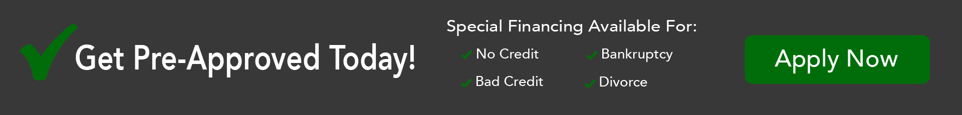Get Pre-Approved. Special financing for: no credit, bankruptcy, bad credit, divorce.
